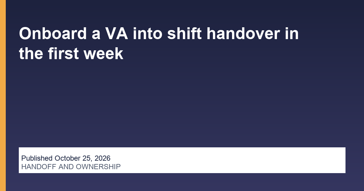 Onboard a VA into shift handover in the first week