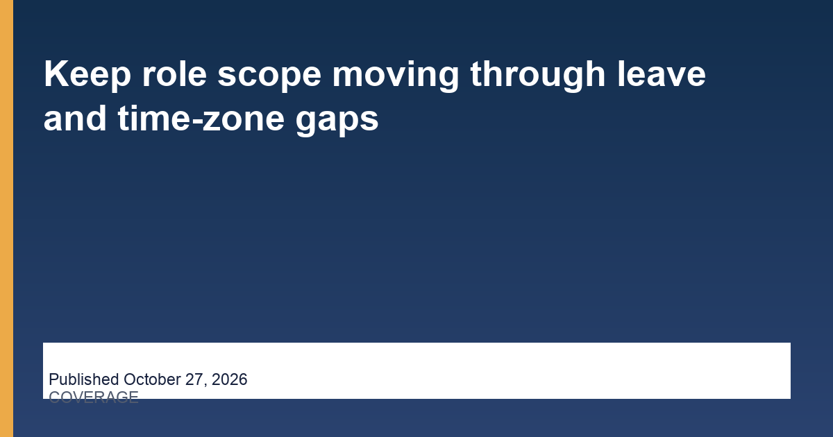 Keep role scope moving through leave and time-zone gaps
