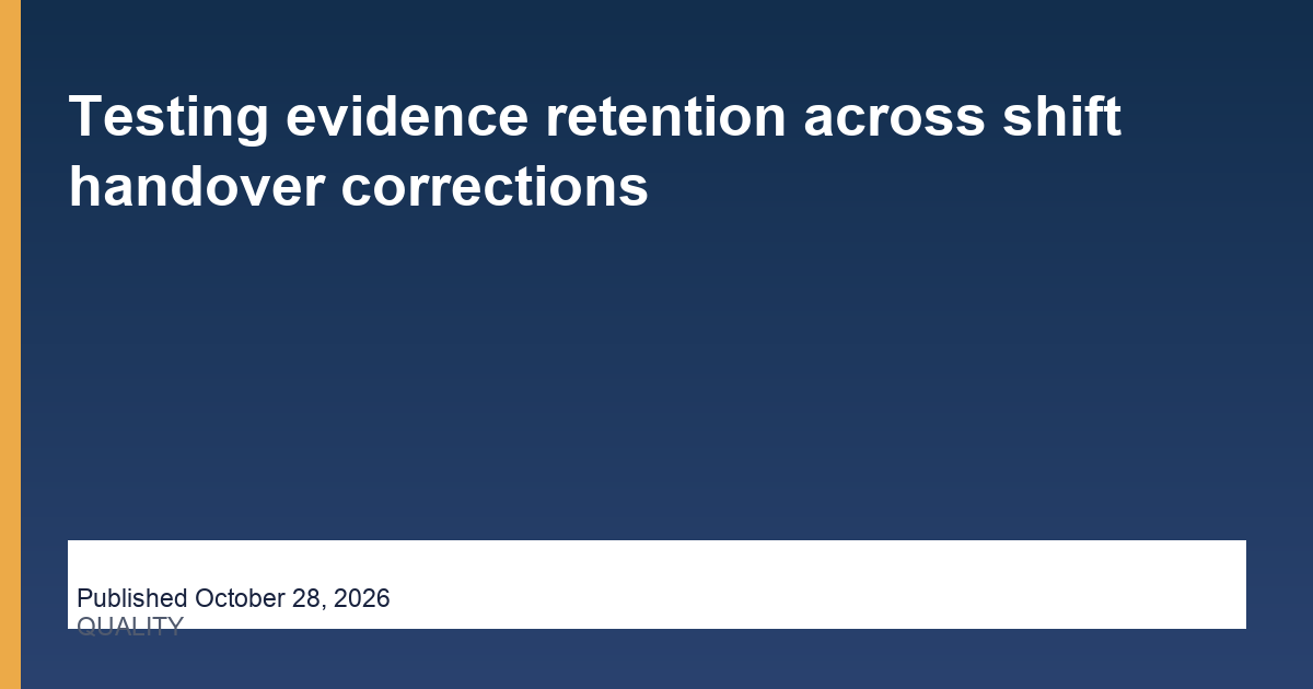 Testing evidence retention across shift handover corrections editorial illustration